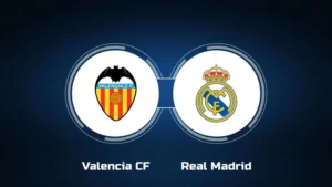 Prediksi Pertandingan Valencia vs Real Madrid